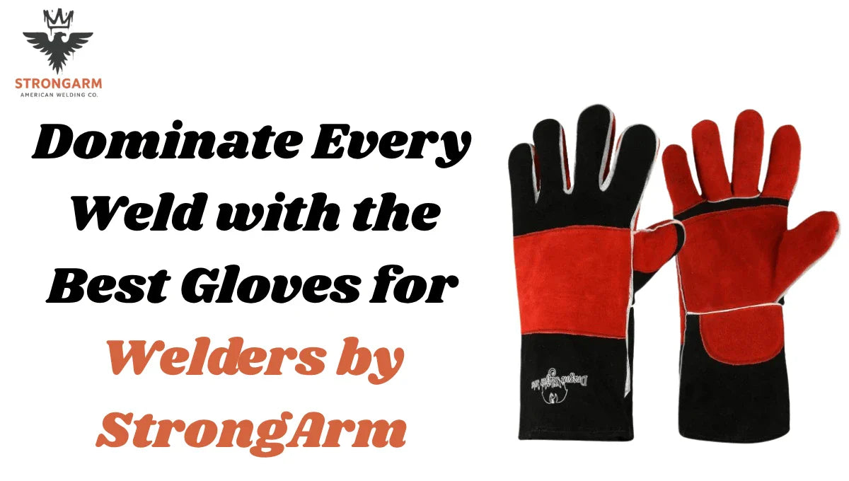 Dominate Every Weld with the Best Gloves for Welders by StrongArm