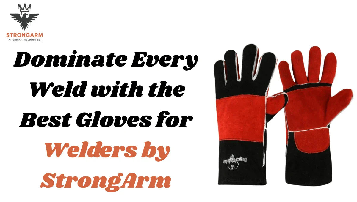 Dominate Every Weld with the Best Gloves for Welders by StrongArm