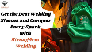 Get the Best Welding Sleeves and Conquer Every Spark with StrongArm Welding
