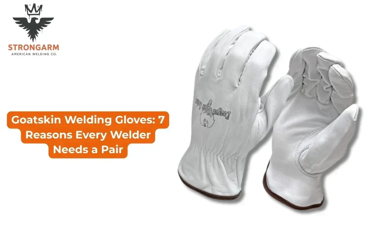 Goatskin Welding Gloves: 7 Reasons Every Welder Needs a Pair