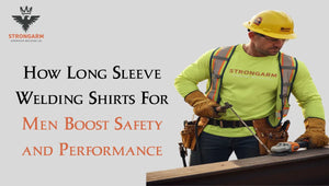 How Long Sleeve Welding Shirts For Men Boost Safety and Performance