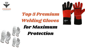 Top 5 Premium Welding Gloves for Maximum Protection