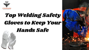 Top Welding Safety Gloves to Keep Your Hands Safe